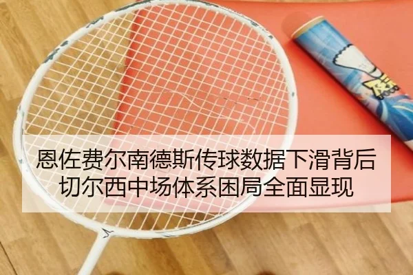 恩佐费尔南德斯传球数据下滑背后切尔西中场体系困局全面显现